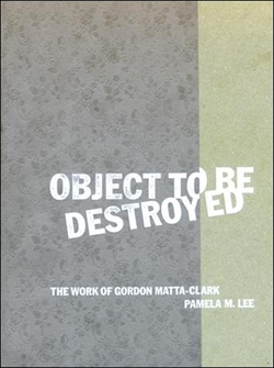 Gordon Matta-Clark - Object to be Destroyed - The work of Gordon Matta-Clark